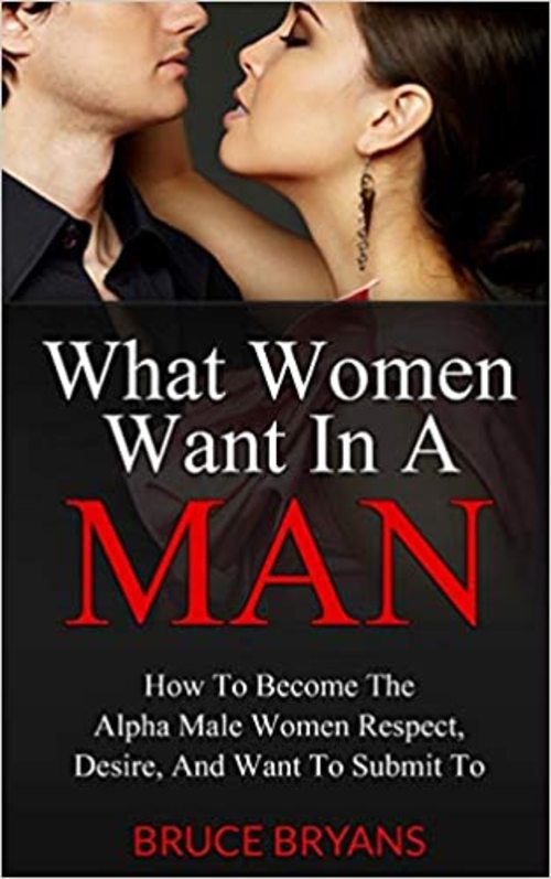 Product picture What Women Want In A Man How To Become The Alpha Male Women 